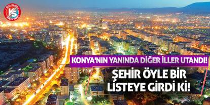 Konya'nın Yanında Diğer İller Utandı! Şehir Öyle Bir Listeye Girdi Ki!