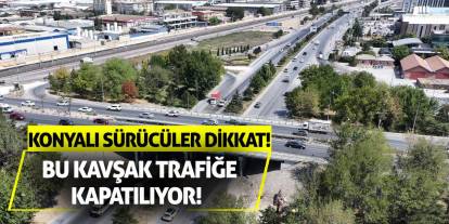 Konyalı sürücüler dikkat! Bu kavşak trafiğe kapatılıyor!