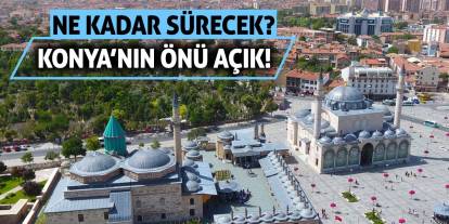 Konya’nın Önü Açık! Ne Kadar Sürecek?
