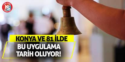Konya ve 81 ilde bu uygulama tarih oluyor!