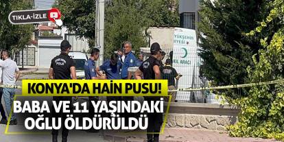 Konya'da Hain Pusu: Baba Ve 11 Yaşındaki Oğlu Öldürüldü