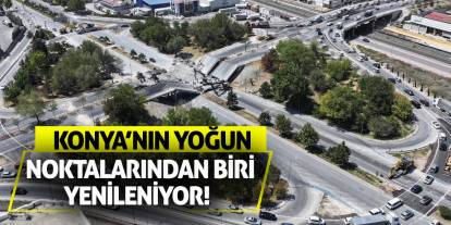 Konya’nın Yoğun Noktalarından Biri Yenileniyor!