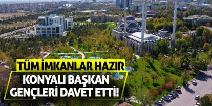 Konyalı Başkan Gençleri Davet Etti! Tüm İmkanlar Hazır