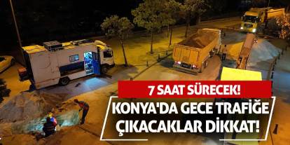 Konya'da Gece Trafiğe Çıkacaklar Dikkat! 7 Saat Sürecek!
