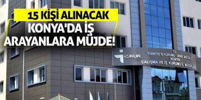 Konya'da iş arayanlara müjde! 15 kişi alınacak
