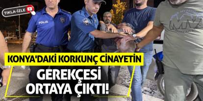 Konya'daki korkunç cinayetin gerekçesi ortaya çıktı!