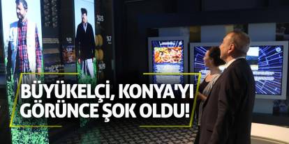 Büyükelçi, Konya'yı görünce şok oldu!