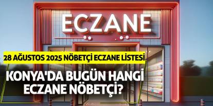 Konya'da bugün hangi eczane nöbetçi? 28 Ağustos 2025 nöbetçi eczane listesi