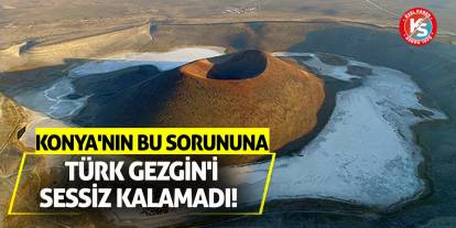 Konya'nın bu sorununa Türk Gezgin'i sessiz kalamadı!