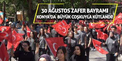 30 Ağustos Zafer Bayramı Konya'da Büyük Coşkuyla Kutlandı!
