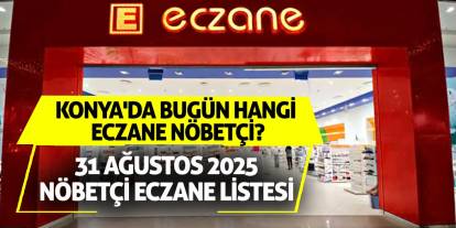 Konya'da bugün hangi eczane nöbetçi? 31 Ağustos 2025 nöbetçi eczane listesi