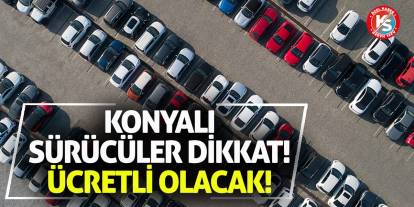 Konyalı Sürücüler Dikkat! Ücretli Olacak!