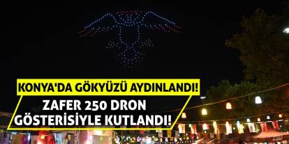 Konya'da Gökyüzü Aydınlandı! Zafer 250 Dron Gösterisiyle Kutlandı!
