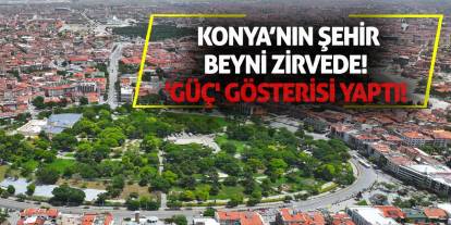 Konya’nın Şehir Beyni Zirvede! 'Güç' Gösterisi Yaptı!