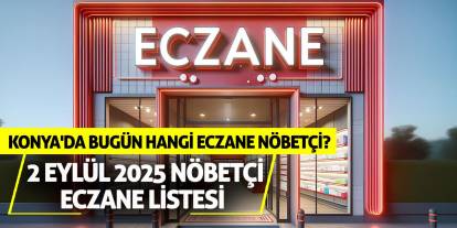 Konya'da bugün hangi eczane nöbetçi? 2 Eylül 2025 nöbetçi eczane listesi