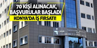 Konya'da İş Fırsatı! 70 Kişi Alınacak, Başvurular Başladı