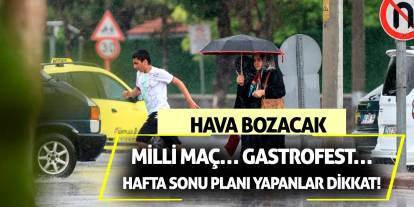 Milli maç… Gastrofest… Hafta sonu planı yapanlar dikkat! Hava bozacak