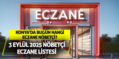 Konya'da bugün hangi eczane nöbetçi? 3 Eylül 2025 nöbetçi eczane listesi
