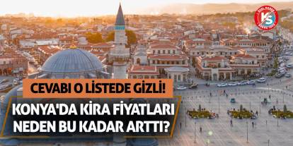 Konya'da Kira Fiyatları Neden Bu Kadar Arttı? Cevabı O Listede Gizli!