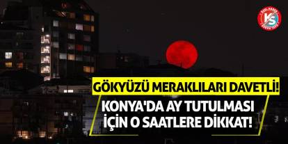 Gökyüzü Meraklıları Davetli! Konya'da Ay Tutulması İçin O Saatlere Dikkat!
