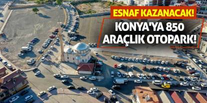 Konya'ya 850 Araçlık Otopark! Esnaf Kazanacak!