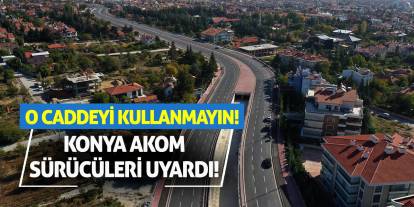 Konya AKOM Sürücüleri Uyardı! O Caddeyi Kullanmayın!