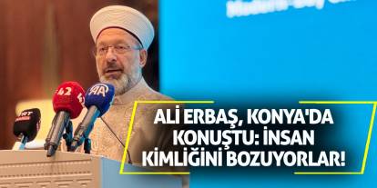 Ali Erbaş, Konya'da konuştu: İnsan kimliğini bozuyorlar!