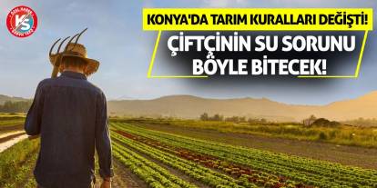 Konya'da Tarım Kuralları Değişti! Çiftçinin Su Sorunu Böyle Bitecek!
