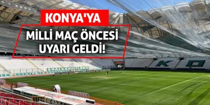 Konya'ya milli maç öncesi uyarı geldi!