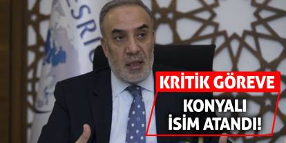 Kritik göreve Konyalı isim atandı!