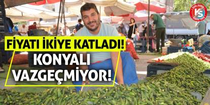 Fiyatı İkiye Katladı! Konyalı Vazgeçmiyor!