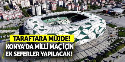Taraftara Müjde! Konya'da Milli Maç İçin Ek Seferler Yapılacak!