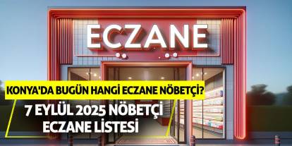 Konya'da bugün hangi eczane nöbetçi? 7 Eylül 2025 nöbetçi eczane listesi