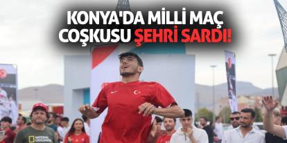Konya'da Milli Maç Coşkusu Şehri Sardı!