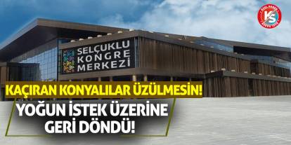 Kaçıran Konyalılar Üzülmesin! Yoğun İstek Üzerine Geri Döndü!