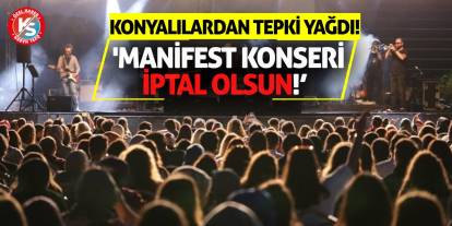 Konyalılardan tepki yağdı! 'Manifest konseri iptal olsun!'