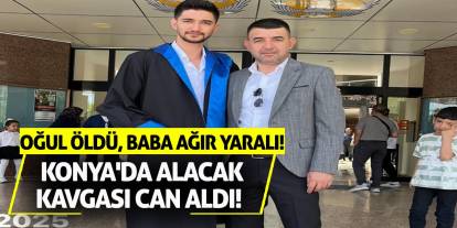 Konya'da Alacak Kavgası Can Aldı! Oğul Öldü, Baba Ağır Yaralı!