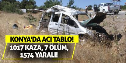 Konya'da Acı Tablo: 1017 Kaza, 7 Ölüm, 1574 Yaralı!