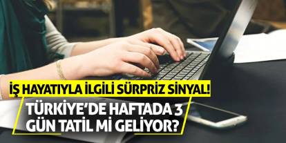Türkiye’de haftada 3 gün tatil mi geliyor? İş hayatıyla ilgili sürpriz sinyal!