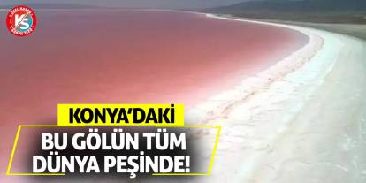 Konya'daki bu gölün tüm dünya peşinde!