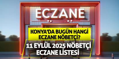 Konya'da bugün hangi eczane nöbetçi? 11 Eylül 2025 nöbetçi eczane listesi