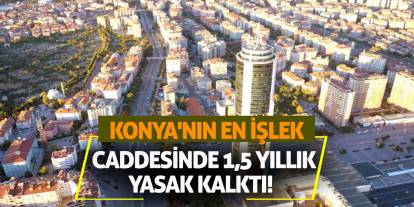 Konya'nın En İşlek Caddesinde 1,5 Yıllık Yasak Kalktı!