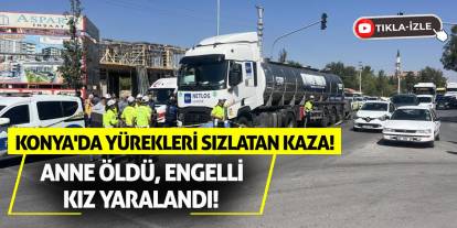 Konya'da Yürekleri Sızlatan Kaza! Anne Öldü, Engelli Kız Yaralandı!