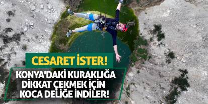 Cesaret İster! Konya'daki Kuraklığa Dikkat Çekmek İçin Koca Deliğe İndiler!