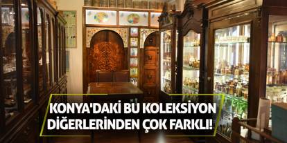 Konya'daki bu koleksiyon diğerlerinden çok farklı!