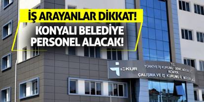 İş Arayanlar Dikkat! Konyalı Belediye Personel Alacak!