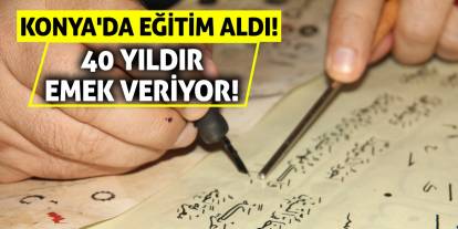 Konya'da eğitim aldı! 40 yıldır emek veriyor!
