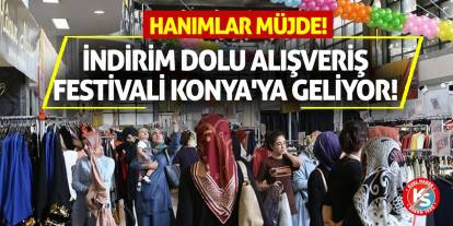 Hanımlar Müjde! İndirim Dolu Alışveriş Festivali Konya'ya Geliyor!