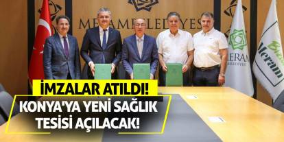 Konya'ya yeni sağlık tesisi açılacak! İmzalar atıldı!