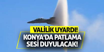 Konya'da patlama sesi duyulacak! Valilik uyardı!
